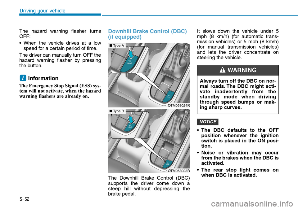 Hyundai Santa Fe 2019  Owners Manual - RHD (UK, Australia) 5-52
Driving your vehicle
The hazard warning flasher turns
OFF:
• When the vehicle drives at a low
speed for a certain period of time.
The driver can manually turn OFF the
hazard warning flasher by  Hyundai Santa Fe 2019  Owners Manual - RHD (UK, Australia) 5-52
Driving your vehicle
The hazard warning flasher turns
OFF:
• When the vehicle drives at a low
speed for a certain period of time.
The driver can manually turn OFF the
hazard warning flasher by