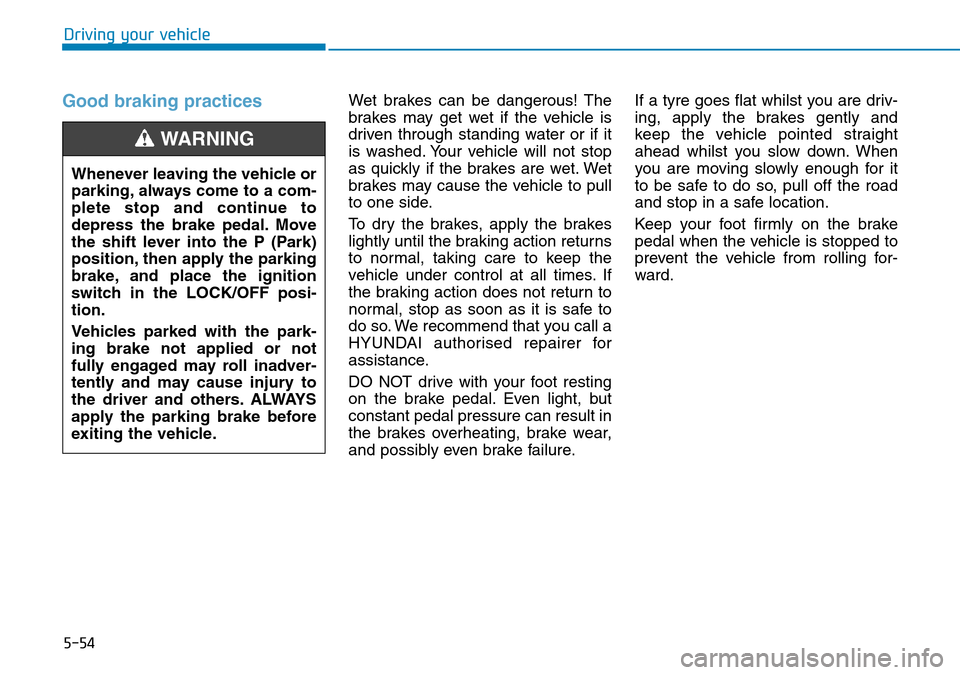Hyundai Santa Fe 2019  Owners Manual - RHD (UK, Australia) 5-54
Driving your vehicle
Good braking practices Wet brakes can be dangerous! The
brakes may get wet if the vehicle is
driven through standing water or if it
is washed. Your vehicle will not stop
as q Hyundai Santa Fe 2019  Owners Manual - RHD (UK, Australia) 5-54
Driving your vehicle
Good braking practices Wet brakes can be dangerous! The
brakes may get wet if the vehicle is
driven through standing water or if it
is washed. Your vehicle will not stop
as q