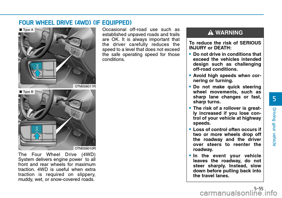 Hyundai Santa Fe 2019  Owners Manual - RHD (UK, Australia) 5-55
Driving your vehicle
5
The Four Wheel Drive (4WD)
System delivers engine power  to all
front and rear wheels for maximum
traction. 4WD is useful when extra
traction is required on slippery,
muddy Hyundai Santa Fe 2019  Owners Manual - RHD (UK, Australia) 5-55
Driving your vehicle
5
The Four Wheel Drive (4WD)
System delivers engine power  to all
front and rear wheels for maximum
traction. 4WD is useful when extra
traction is required on slippery,
muddy