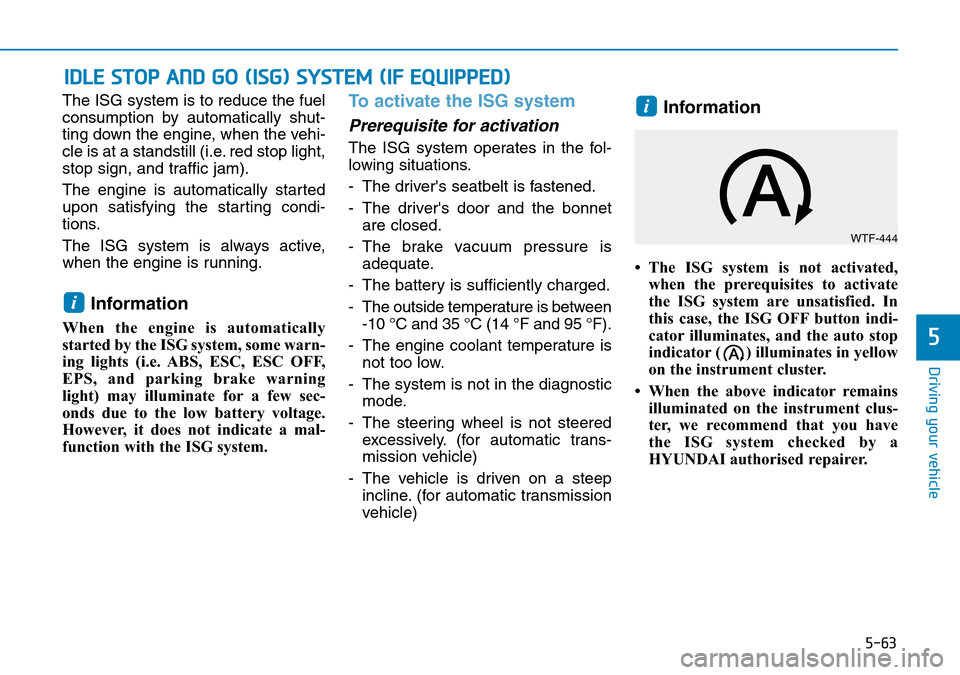 Hyundai Santa Fe 2019  Owners Manual - RHD (UK, Australia) 5-63
Driving your vehicle
5
The ISG system is to reduce the fuel
consumption by automatically shut-
ting down the engine, when the vehi-
cle is at a standstill (i.e. red stop light,
stop sign, and tra