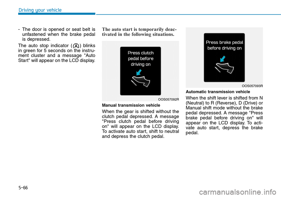 Hyundai Santa Fe 2019  Owners Manual - RHD (UK, Australia) 5-66
Driving your vehicle
- The door is opened or seat belt is
unfastened when the brake pedal
is depressed.
The auto stop indicator ( ) blinks
in green for 5 seconds on the instru-
ment cluster and a Hyundai Santa Fe 2019  Owners Manual - RHD (UK, Australia) 5-66
Driving your vehicle
- The door is opened or seat belt is
unfastened when the brake pedal
is depressed.
The auto stop indicator ( ) blinks
in green for 5 seconds on the instru-
ment cluster and a