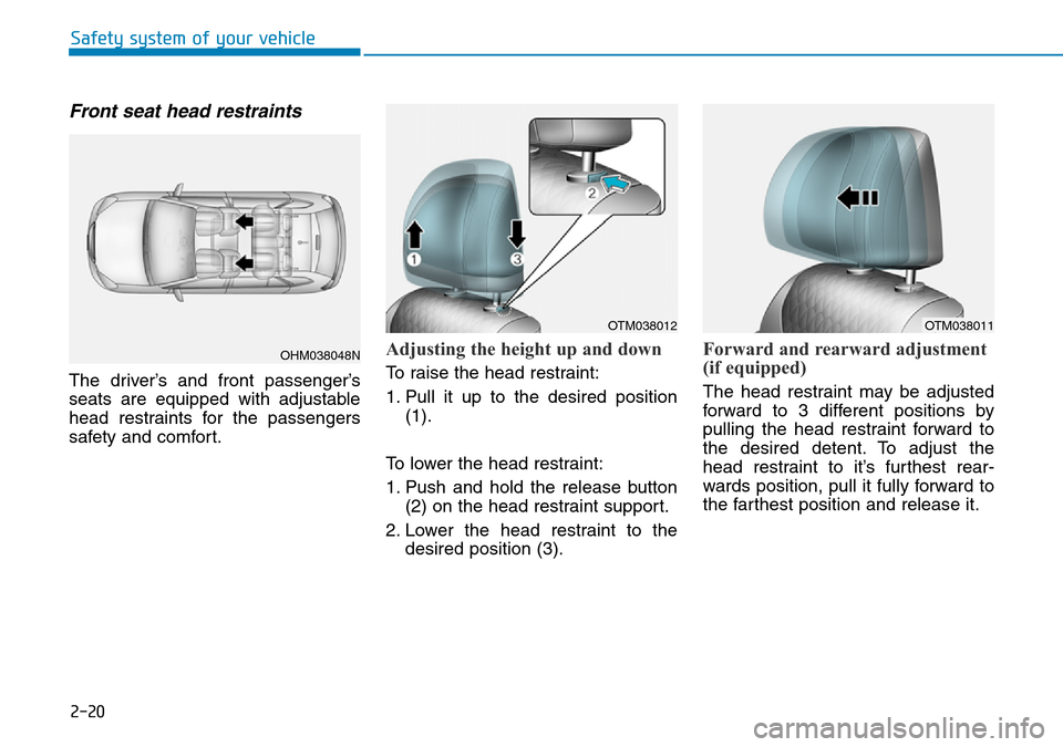 Hyundai Santa Fe 2019 - RHD (UK, Australia) Service Manual 2-20
Safety system of your vehicle
Front seat head restraints
The driver’s and front passenger’s
seats are equipped with adjustable
head restraints for the passengers
safety and comfort.
Adjustin Hyundai Santa Fe 2019 - RHD (UK, Australia) Service Manual 2-20
Safety system of your vehicle
Front seat head restraints
The driver’s and front passenger’s
seats are equipped with adjustable
head restraints for the passengers
safety and comfort.
Adjustin