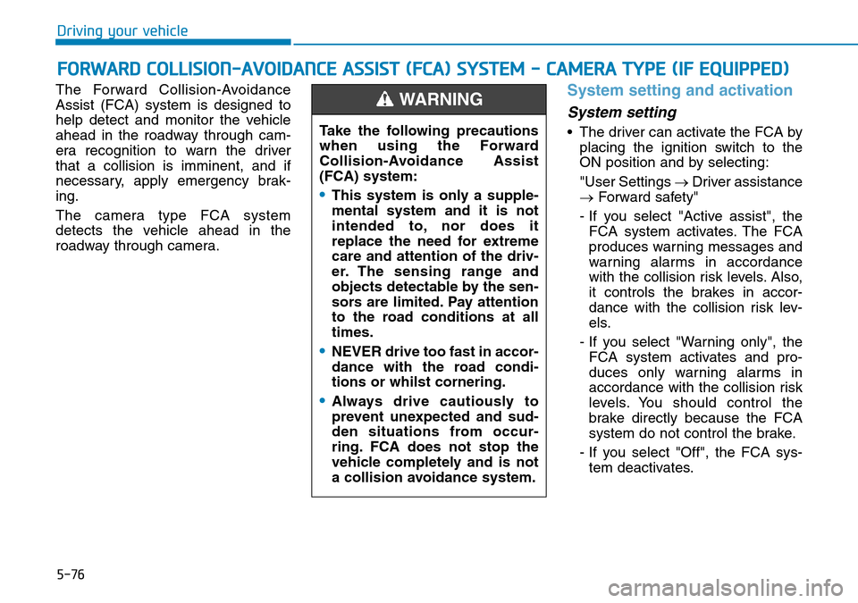Hyundai Santa Fe 2019  Owners Manual - RHD (UK, Australia) 5-76
Driving your vehicle
The Forward Collision-Avoidance
Assist (FCA) system is designed to
help detect and monitor the vehicle
ahead in the roadway through cam-
era recognition to warn the driver
th Hyundai Santa Fe 2019  Owners Manual - RHD (UK, Australia) 5-76
Driving your vehicle
The Forward Collision-Avoidance
Assist (FCA) system is designed to
help detect and monitor the vehicle
ahead in the roadway through cam-
era recognition to warn the driver
th