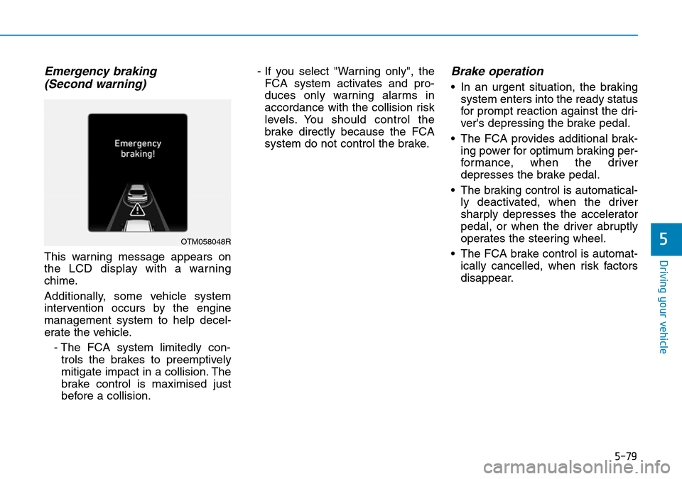 Hyundai Santa Fe 2019  Owners Manual - RHD (UK, Australia) 5-79
Driving your vehicle
5
Emergency braking 
(Second warning)
This warning message appears on
the LCD display with a warning
chime.
Additionally, some vehicle system
intervention occurs by the engin Hyundai Santa Fe 2019  Owners Manual - RHD (UK, Australia) 5-79
Driving your vehicle
5
Emergency braking 
(Second warning)
This warning message appears on
the LCD display with a warning
chime.
Additionally, some vehicle system
intervention occurs by the engin