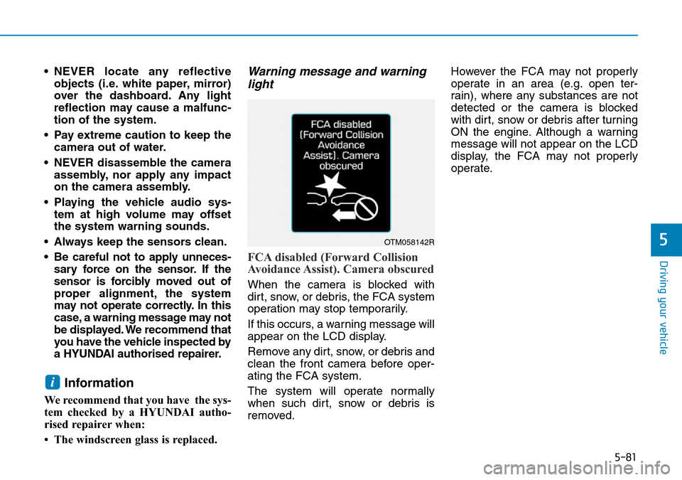 Hyundai Santa Fe 2019  Owners Manual - RHD (UK, Australia) 5-81
Driving your vehicle
5
• NEVER locate any reflective
objects (i.e. white paper, mirror)
over the dashboard. Any light
reflection may cause a malfunc-
tion of the system.
• Pay extreme caution Hyundai Santa Fe 2019  Owners Manual - RHD (UK, Australia) 5-81
Driving your vehicle
5
• NEVER locate any reflective
objects (i.e. white paper, mirror)
over the dashboard. Any light
reflection may cause a malfunc-
tion of the system.
• Pay extreme caution
