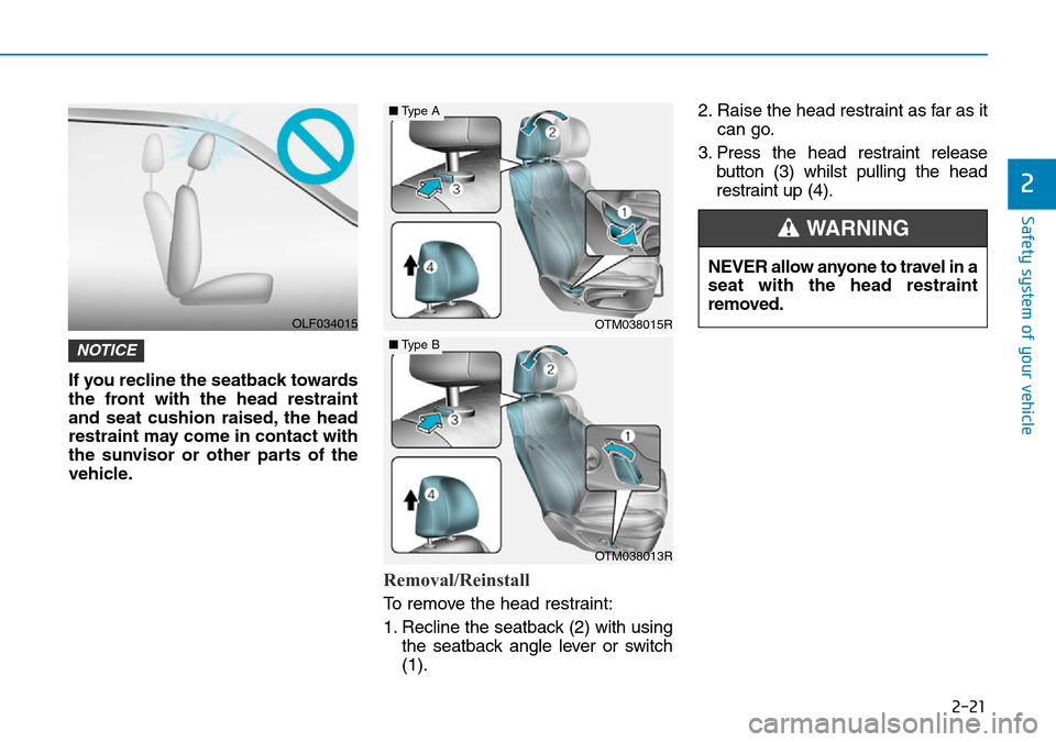 Hyundai Santa Fe 2019 - RHD (UK, Australia) Service Manual 2-21
Safety system of your vehicle
2
If you recline the seatback towards
the front with the head restraint
and seat cushion raised, the head
restraint may come in contact with
the sunvisor or other pa Hyundai Santa Fe 2019 - RHD (UK, Australia) Service Manual 2-21
Safety system of your vehicle
2
If you recline the seatback towards
the front with the head restraint
and seat cushion raised, the head
restraint may come in contact with
the sunvisor or other pa