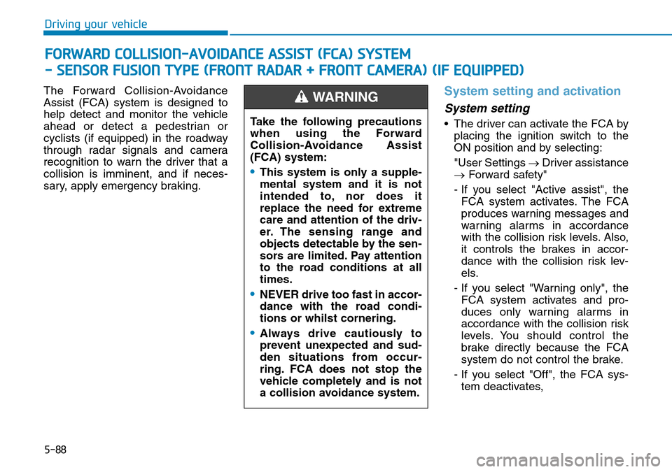 Hyundai Santa Fe 2019  Owners Manual - RHD (UK, Australia) 5-88
Driving your vehicle
The Forward Collision-Avoidance
Assist (FCA) system is designed to
help detect and monitor the vehicle
ahead or detect a pedestrian or
cyclists (if equipped) in the roadway
t Hyundai Santa Fe 2019  Owners Manual - RHD (UK, Australia) 5-88
Driving your vehicle
The Forward Collision-Avoidance
Assist (FCA) system is designed to
help detect and monitor the vehicle
ahead or detect a pedestrian or
cyclists (if equipped) in the roadway
t