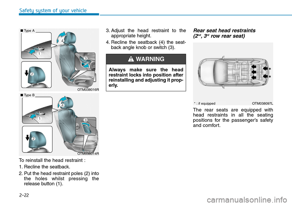 Hyundai Santa Fe 2019   - RHD (UK, Australia) Service Manual 2-22
Safety system of your vehicle
To reinstall the head restraint :
1. Recline the seatback.
2. Put the head restraint poles (2) into
the holes whilst pressing the
release button (1).3. Adjust the he