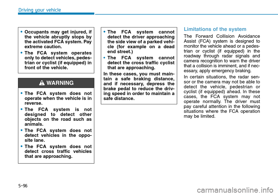 Hyundai Santa Fe 2019  Owners Manual - RHD (UK, Australia) 5-96
Driving your vehicle
Limitations of the system
The Forward Collision Avoidance
Assist (FCA) system is designed to
monitor the vehicle ahead or a pedes-
trian or cyclist (if equipped) in the
roadw Hyundai Santa Fe 2019  Owners Manual - RHD (UK, Australia) 5-96
Driving your vehicle
Limitations of the system
The Forward Collision Avoidance
Assist (FCA) system is designed to
monitor the vehicle ahead or a pedes-
trian or cyclist (if equipped) in the
roadw