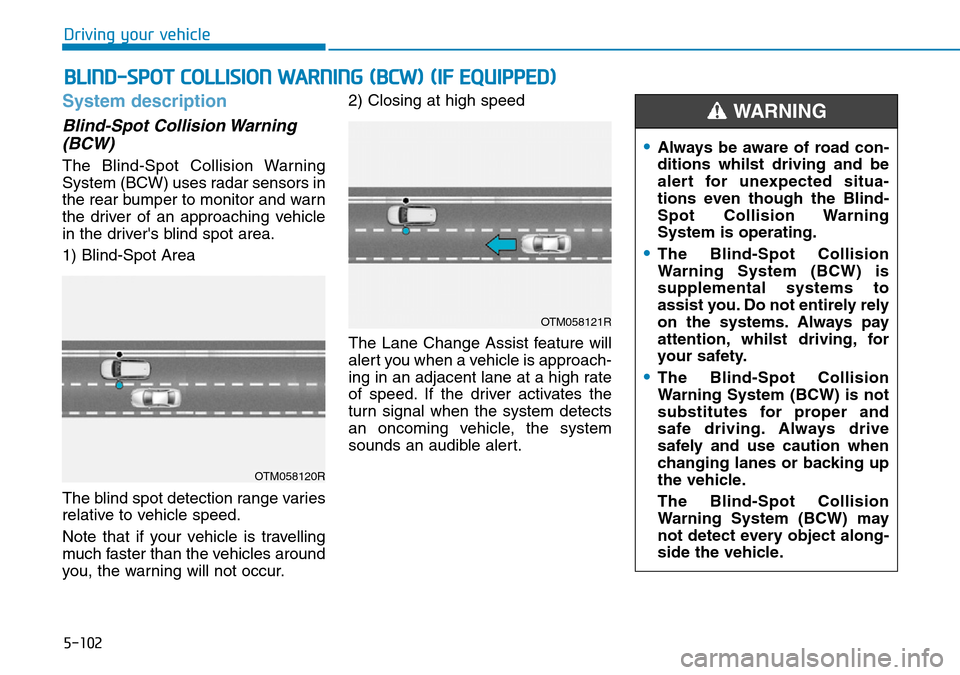 Hyundai Santa Fe 2019  Owners Manual - RHD (UK, Australia) 5-102
System description
Blind-Spot Collision Warning
(BCW)
The Blind-Spot Collision Warning
System (BCW) uses radar sensors in
the rear bumper to monitor and warn
the driver of an approaching vehicle Hyundai Santa Fe 2019  Owners Manual - RHD (UK, Australia) 5-102
System description
Blind-Spot Collision Warning
(BCW)
The Blind-Spot Collision Warning
System (BCW) uses radar sensors in
the rear bumper to monitor and warn
the driver of an approaching vehicle