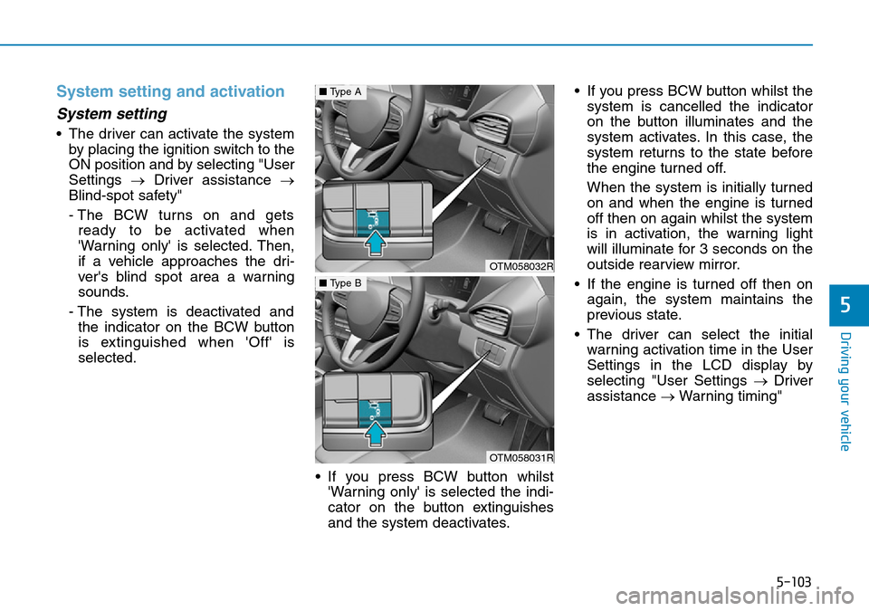 Hyundai Santa Fe 2019  Owners Manual - RHD (UK, Australia) 5-103
Driving your vehicle
System setting and activation
System setting
• The driver can activate the system
by placing the ignition switch to the
ON position and by selecting "User
Settings →Driv Hyundai Santa Fe 2019  Owners Manual - RHD (UK, Australia) 5-103
Driving your vehicle
System setting and activation
System setting
• The driver can activate the system
by placing the ignition switch to the
ON position and by selecting "User
Settings →Driv
