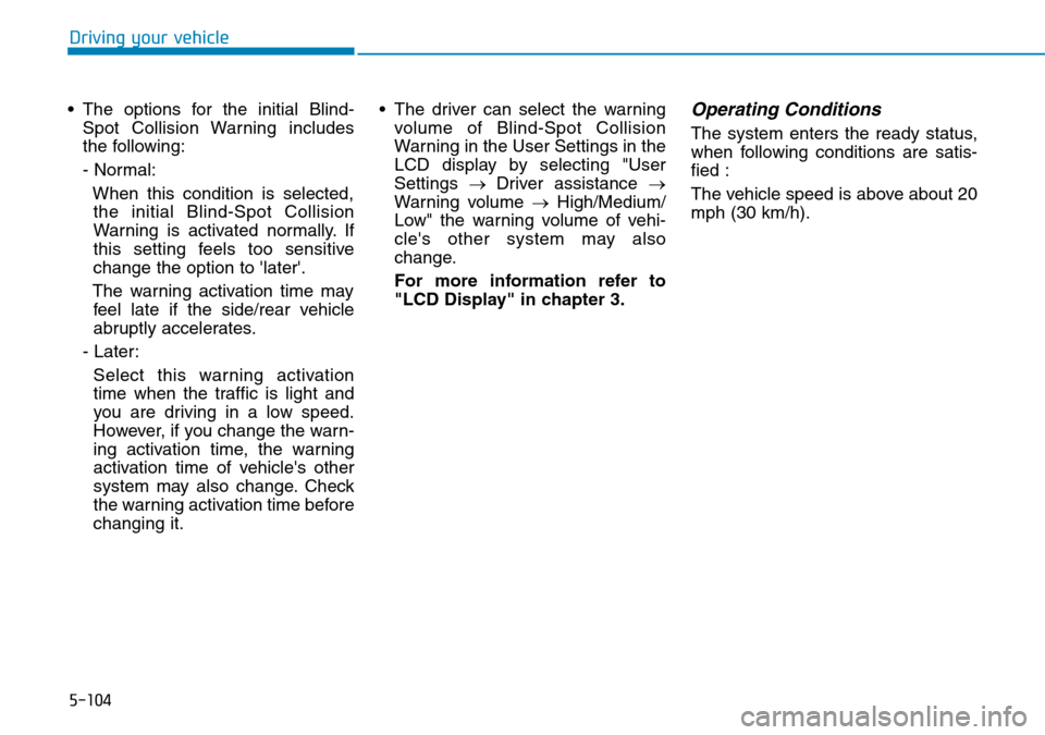 Hyundai Santa Fe 2019  Owners Manual - RHD (UK, Australia) 5-104
• The options for the initial Blind-
Spot Collision Warning includes
the following:
- Normal:
When this condition is selected,
the initial Blind-Spot Collision
Warning is activated normally. I Hyundai Santa Fe 2019  Owners Manual - RHD (UK, Australia) 5-104
• The options for the initial Blind-
Spot Collision Warning includes
the following:
- Normal:
When this condition is selected,
the initial Blind-Spot Collision
Warning is activated normally. I