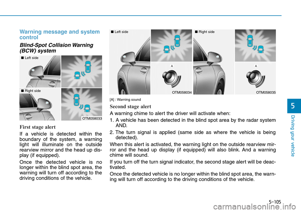 Hyundai Santa Fe 2019  Owners Manual - RHD (UK, Australia) 5-105
Driving your vehicle
Warning message and system
control
Blind-Spot Collision Warning
(BCW) system
First stage alert
If a vehicle is detected within the
boundary of the system, a warning
light wi Hyundai Santa Fe 2019  Owners Manual - RHD (UK, Australia) 5-105
Driving your vehicle
Warning message and system
control
Blind-Spot Collision Warning
(BCW) system
First stage alert
If a vehicle is detected within the
boundary of the system, a warning
light wi