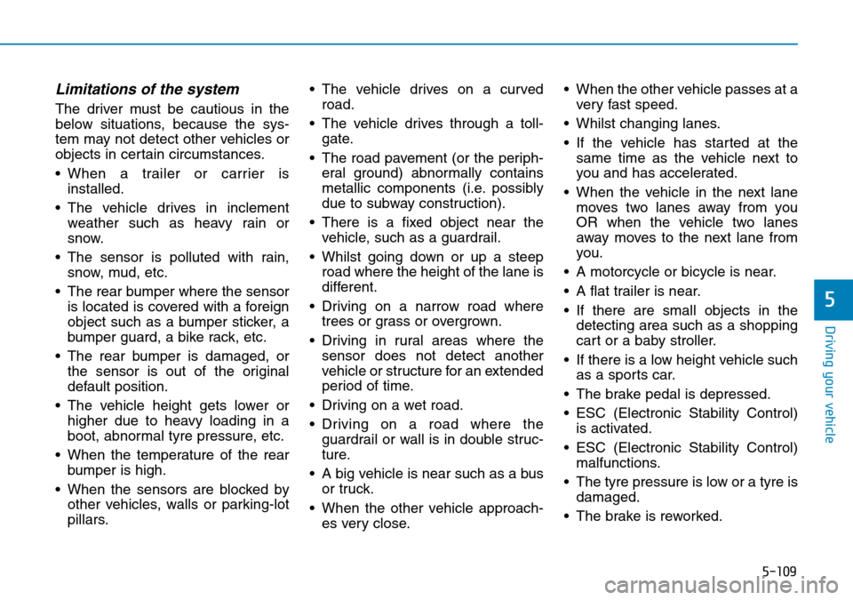 Hyundai Santa Fe 2019  Owners Manual - RHD (UK, Australia) 5-109
Driving your vehicle
Limitations of the system
The driver must be cautious in the
below situations, because the sys-
tem may not detect other vehicles or
objects in certain circumstances.
• Wh Hyundai Santa Fe 2019  Owners Manual - RHD (UK, Australia) 5-109
Driving your vehicle
Limitations of the system
The driver must be cautious in the
below situations, because the sys-
tem may not detect other vehicles or
objects in certain circumstances.
• Wh