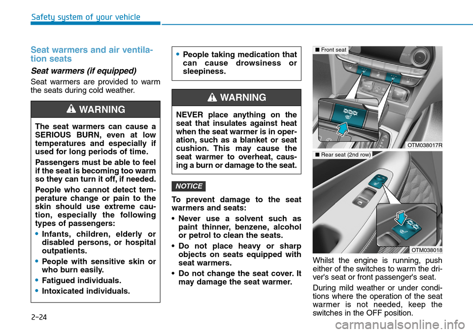 Hyundai Santa Fe 2019 - RHD (UK, Australia) Service Manual 2-24
Safety system of your vehicle
Seat warmers and air ventila-
tion seats
Seat warmers (if equipped)
Seat warmers are provided to warm
the seats during cold weather.
To prevent damage to the seat
wa Hyundai Santa Fe 2019 - RHD (UK, Australia) Service Manual 2-24
Safety system of your vehicle
Seat warmers and air ventila-
tion seats
Seat warmers (if equipped)
Seat warmers are provided to warm
the seats during cold weather.
To prevent damage to the seat
wa