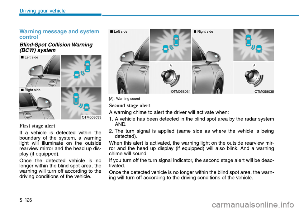 Hyundai Santa Fe 2019 Owners Manual - RHD (UK, Australia) 5-126
Driving your vehicle
Warning message and system
control
Blind-Spot Collision Warning
(BCW) system
First stage alert
If a vehicle is detected within the
boundary of the system, a warning
light wi Hyundai Santa Fe 2019 Owners Manual - RHD (UK, Australia) 5-126
Driving your vehicle
Warning message and system
control
Blind-Spot Collision Warning
(BCW) system
First stage alert
If a vehicle is detected within the
boundary of the system, a warning
light wi