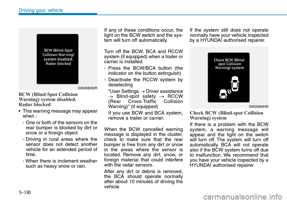 Hyundai Santa Fe 2019 Owners Manual - RHD (UK, Australia) 5-130
Driving your vehicle
BCW (Blind-Spot Collision
Warning) system disabled.
Radar blocked
• This warning message may appear
when :
- One or both of the sensors on the
rear bumper is blocked by di Hyundai Santa Fe 2019 Owners Manual - RHD (UK, Australia) 5-130
Driving your vehicle
BCW (Blind-Spot Collision
Warning) system disabled.
Radar blocked
• This warning message may appear
when :
- One or both of the sensors on the
rear bumper is blocked by di