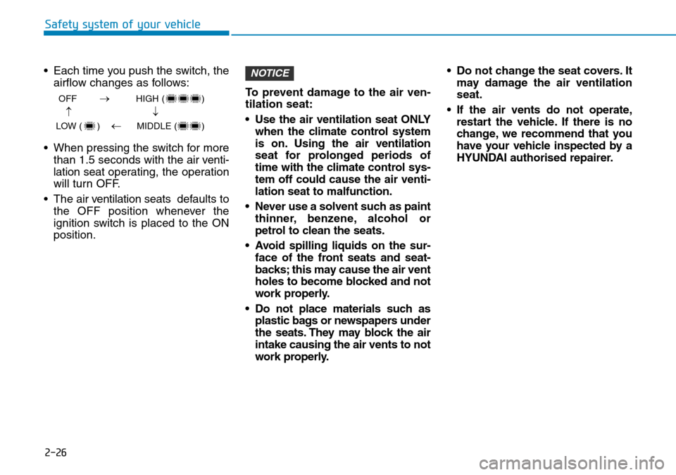 Hyundai Santa Fe 2019 - RHD (UK, Australia) Service Manual 2-26
Safety system of your vehicle
• Each time you push the switch, the
airflow changes as follows:
• When pressing the switch for more
than 1.5 seconds with the air venti-
lation seat operating, Hyundai Santa Fe 2019 - RHD (UK, Australia) Service Manual 2-26
Safety system of your vehicle
• Each time you push the switch, the
airflow changes as follows:
• When pressing the switch for more
than 1.5 seconds with the air venti-
lation seat operating,