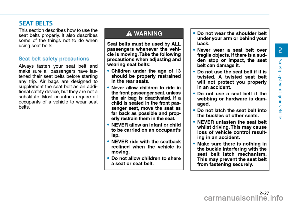 Hyundai Santa Fe 2019   - RHD (UK, Australia) Service Manual 2-27
Safety system of your vehicle
2
This section describes how to use the
seat belts properly. It also describes
some of the things not to do when
using seat belts.
Seat belt safety precautions 
Alwa