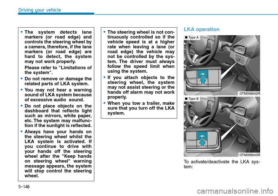 Hyundai Santa Fe 2019  Owners Manual - RHD (UK, Australia) 5-146
Driving your vehicle
LKA operation
To activate/deactivate the LKA sys-
tem:
•The system detects lane
markers (or road edge) and
controls the steering wheel by
a camera, therefore, if the lane
 Hyundai Santa Fe 2019  Owners Manual - RHD (UK, Australia) 5-146
Driving your vehicle
LKA operation
To activate/deactivate the LKA sys-
tem:
•The system detects lane
markers (or road edge) and
controls the steering wheel by
a camera, therefore, if the lane