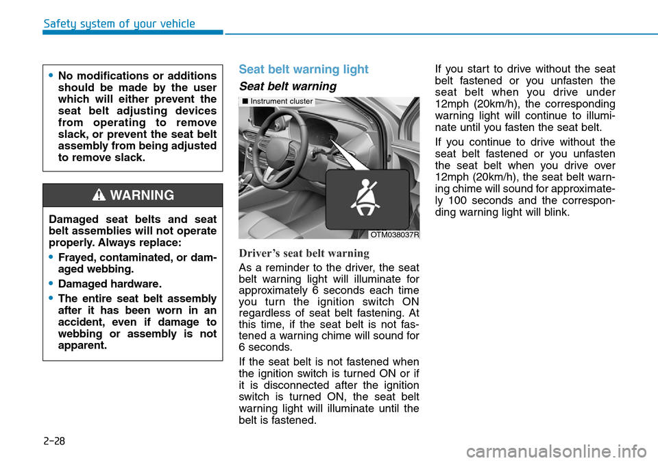Hyundai Santa Fe 2019 - RHD (UK, Australia) Service Manual 2-28
Safety system of your vehicle
Seat belt warning light
Seat belt warning
Driver’s seat belt warning
As a reminder to the driver, the seat
belt warning light will illuminate for
approximately 6 Hyundai Santa Fe 2019 - RHD (UK, Australia) Service Manual 2-28
Safety system of your vehicle
Seat belt warning light
Seat belt warning
Driver’s seat belt warning
As a reminder to the driver, the seat
belt warning light will illuminate for
approximately 6
