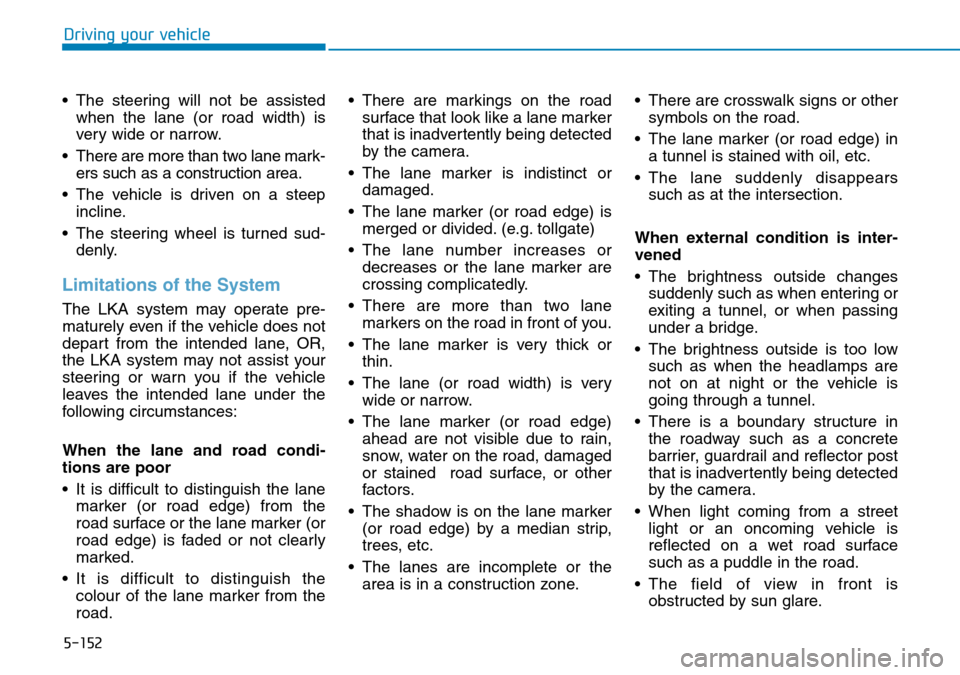 Hyundai Santa Fe 2019  Owners Manual - RHD (UK, Australia) 5-152
Driving your vehicle
• The steering will not be assisted
when the lane (or road width) is
very wide or narrow.
• There are more than two lane mark-
ers such as a construction area.
• The v Hyundai Santa Fe 2019  Owners Manual - RHD (UK, Australia) 5-152
Driving your vehicle
• The steering will not be assisted
when the lane (or road width) is
very wide or narrow.
• There are more than two lane mark-
ers such as a construction area.
• The v