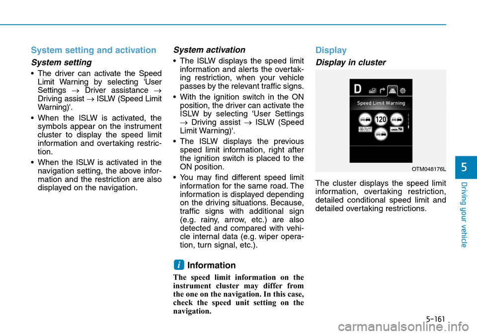Hyundai Santa Fe 2019  Owners Manual - RHD (UK, Australia) 5-161
Driving your vehicle
5
System setting and activation
System setting
• The driver can activate the Speed
Limit Warning by selecting User
Settings →Driver assistance →
Driving assist → IS Hyundai Santa Fe 2019  Owners Manual - RHD (UK, Australia) 5-161
Driving your vehicle
5
System setting and activation
System setting
• The driver can activate the Speed
Limit Warning by selecting User
Settings →Driver assistance →
Driving assist → IS