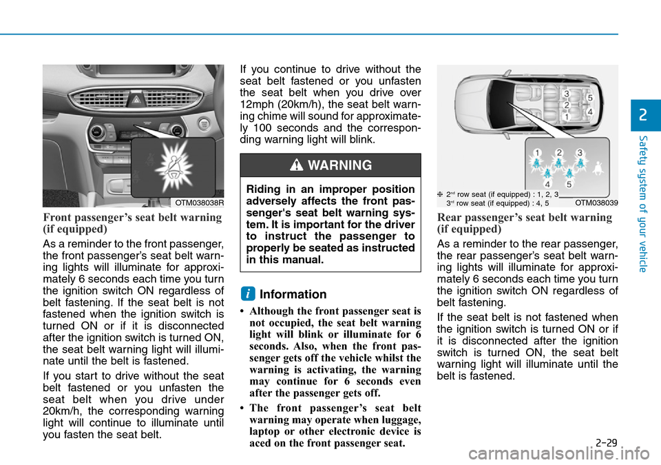 Hyundai Santa Fe 2019 - RHD (UK, Australia) Service Manual 2-29
Safety system of your vehicle
2
Front passenger’s seat belt warning
(if equipped)
As a reminder to the front passenger,
the front passenger’s seat belt warn-
ing lights will illuminate for ap Hyundai Santa Fe 2019 - RHD (UK, Australia) Service Manual 2-29
Safety system of your vehicle
2
Front passenger’s seat belt warning
(if equipped)
As a reminder to the front passenger,
the front passenger’s seat belt warn-
ing lights will illuminate for ap
