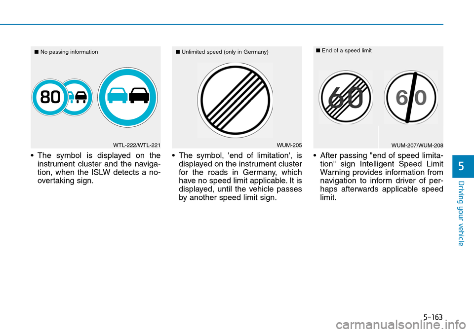 Hyundai Santa Fe 2019  Owners Manual - RHD (UK, Australia) 5-163
Driving your vehicle
• The symbol is displayed on the
instrument cluster and the naviga-
tion, when the ISLW detects a no-
overtaking sign.• The symbol, end of limitation, is
displayed on  Hyundai Santa Fe 2019  Owners Manual - RHD (UK, Australia) 5-163
Driving your vehicle
• The symbol is displayed on the
instrument cluster and the naviga-
tion, when the ISLW detects a no-
overtaking sign.• The symbol, end of limitation, is
displayed on
