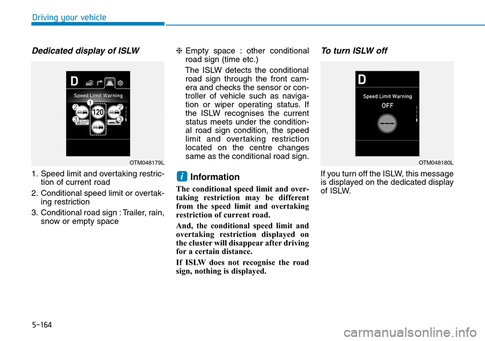 Hyundai Santa Fe 2019  Owners Manual - RHD (UK, Australia) 5-164
Driving your vehicle
Dedicated display of ISLW
1. Speed limit and overtaking restric-
tion of current road
2. Conditional speed limit or overtak-
ing restriction
3. Conditional road sign : Trail Hyundai Santa Fe 2019  Owners Manual - RHD (UK, Australia) 5-164
Driving your vehicle
Dedicated display of ISLW
1. Speed limit and overtaking restric-
tion of current road
2. Conditional speed limit or overtak-
ing restriction
3. Conditional road sign : Trail