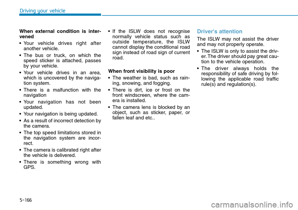 Hyundai Santa Fe 2019  Owners Manual - RHD (UK, Australia) 5-166
Driving your vehicle
When external condition is inter-
vened
• Your vehicle drives right after
another vehicle.
• The bus or truck, on which the
speed sticker is attached, passes
by your veh Hyundai Santa Fe 2019  Owners Manual - RHD (UK, Australia) 5-166
Driving your vehicle
When external condition is inter-
vened
• Your vehicle drives right after
another vehicle.
• The bus or truck, on which the
speed sticker is attached, passes
by your veh