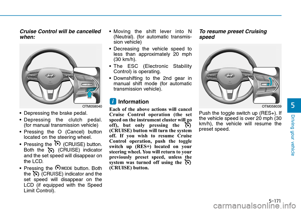 Hyundai Santa Fe 2019  Owners Manual - RHD (UK, Australia) 5-171
Driving your vehicle
5
Cruise Control will be cancelled
when:
• Depressing the brake pedal.
• Depressing the clutch pedal.
(for manual transmission vehicle)
• Pressing the O (Cancel) butto Hyundai Santa Fe 2019  Owners Manual - RHD (UK, Australia) 5-171
Driving your vehicle
5
Cruise Control will be cancelled
when:
• Depressing the brake pedal.
• Depressing the clutch pedal.
(for manual transmission vehicle)
• Pressing the O (Cancel) butto