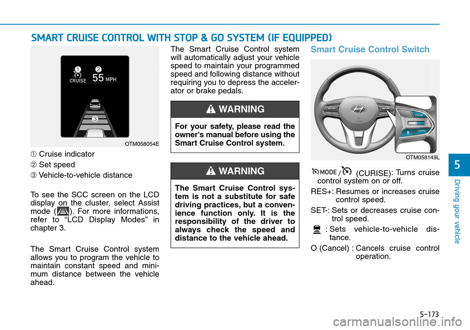 Hyundai Santa Fe 2019  Owners Manual - RHD (UK, Australia) 5-173
Driving your vehicle
5
➀Cruise indicator
➁Set speed
➂Vehicle-to-vehicle distance
To see the SCC screen on the LCD
display on the cluster, select Assist
mode ( ). For more informations,
ref Hyundai Santa Fe 2019  Owners Manual - RHD (UK, Australia) 5-173
Driving your vehicle
5
➀Cruise indicator
➁Set speed
➂Vehicle-to-vehicle distance
To see the SCC screen on the LCD
display on the cluster, select Assist
mode ( ). For more informations,
ref