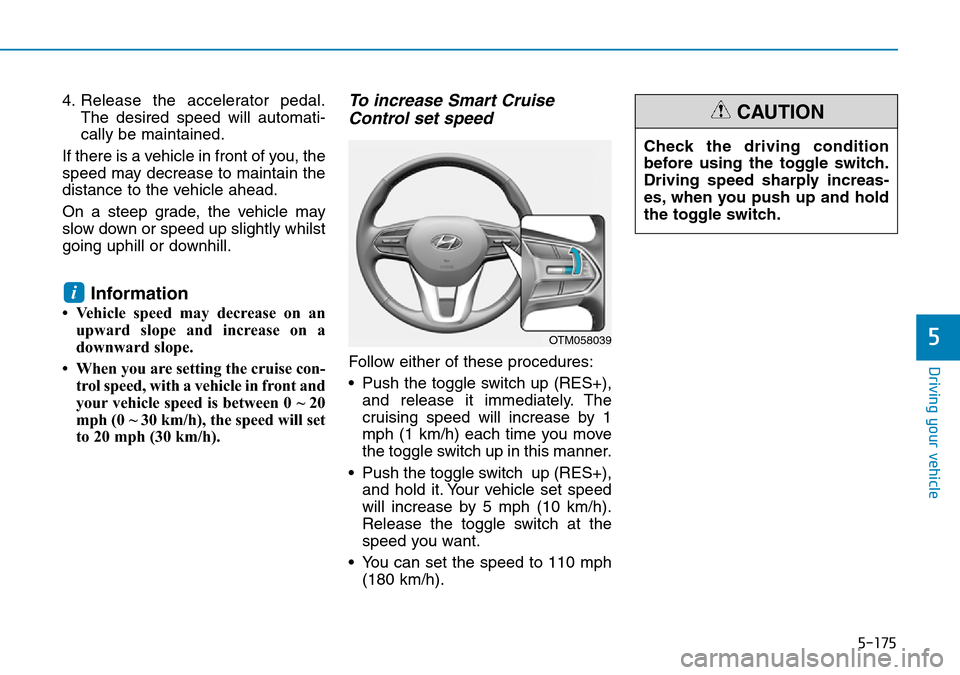 Hyundai Santa Fe 2019  Owners Manual - RHD (UK, Australia) 5-175
Driving your vehicle
5
4. Release the accelerator pedal.
The desired speed will automati-
cally be maintained.
If there is a vehicle in front of you, the
speed may decrease to maintain the
dista Hyundai Santa Fe 2019  Owners Manual - RHD (UK, Australia) 5-175
Driving your vehicle
5
4. Release the accelerator pedal.
The desired speed will automati-
cally be maintained.
If there is a vehicle in front of you, the
speed may decrease to maintain the
dista