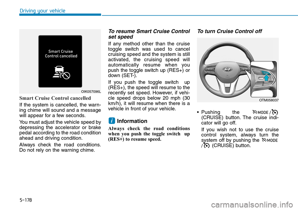 Hyundai Santa Fe 2019  Owners Manual - RHD (UK, Australia) 5-178
Driving your vehicle
Smart Cruise Control cancelled
If the system is cancelled, the warn-
ing chime will sound and a message
will appear for a few seconds.
You must adjust the vehicle speed by
d Hyundai Santa Fe 2019  Owners Manual - RHD (UK, Australia) 5-178
Driving your vehicle
Smart Cruise Control cancelled
If the system is cancelled, the warn-
ing chime will sound and a message
will appear for a few seconds.
You must adjust the vehicle speed by
d