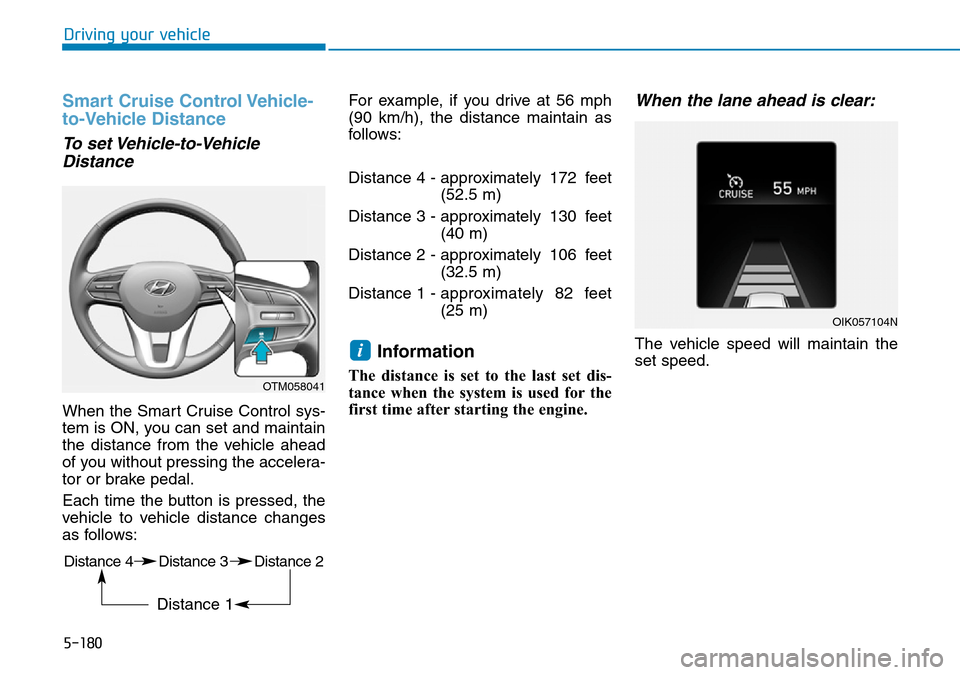 Hyundai Santa Fe 2019  Owners Manual - RHD (UK, Australia) 5-180
Driving your vehicle
Smart Cruise Control Vehicle-
to-Vehicle Distance
To set Vehicle-to-Vehicle
Distance
When the Smart Cruise Control sys-
tem is ON, you can set and maintain
the distance from Hyundai Santa Fe 2019  Owners Manual - RHD (UK, Australia) 5-180
Driving your vehicle
Smart Cruise Control Vehicle-
to-Vehicle Distance
To set Vehicle-to-Vehicle
Distance
When the Smart Cruise Control sys-
tem is ON, you can set and maintain
the distance from