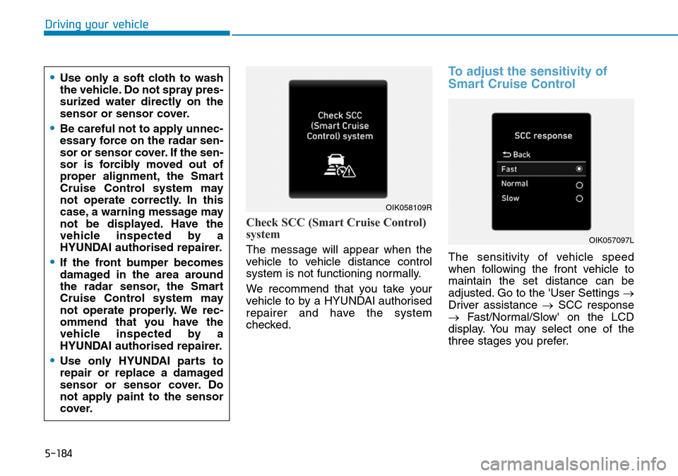 Hyundai Santa Fe 2019  Owners Manual - RHD (UK, Australia) Driving your vehicle
Check SCC (Smart Cruise Control)
system
The message will appear when the
vehicle to vehicle distance control
system is not functioning normally.
We recommend that you take your
ve Hyundai Santa Fe 2019  Owners Manual - RHD (UK, Australia) Driving your vehicle
Check SCC (Smart Cruise Control)
system
The message will appear when the
vehicle to vehicle distance control
system is not functioning normally.
We recommend that you take your
ve