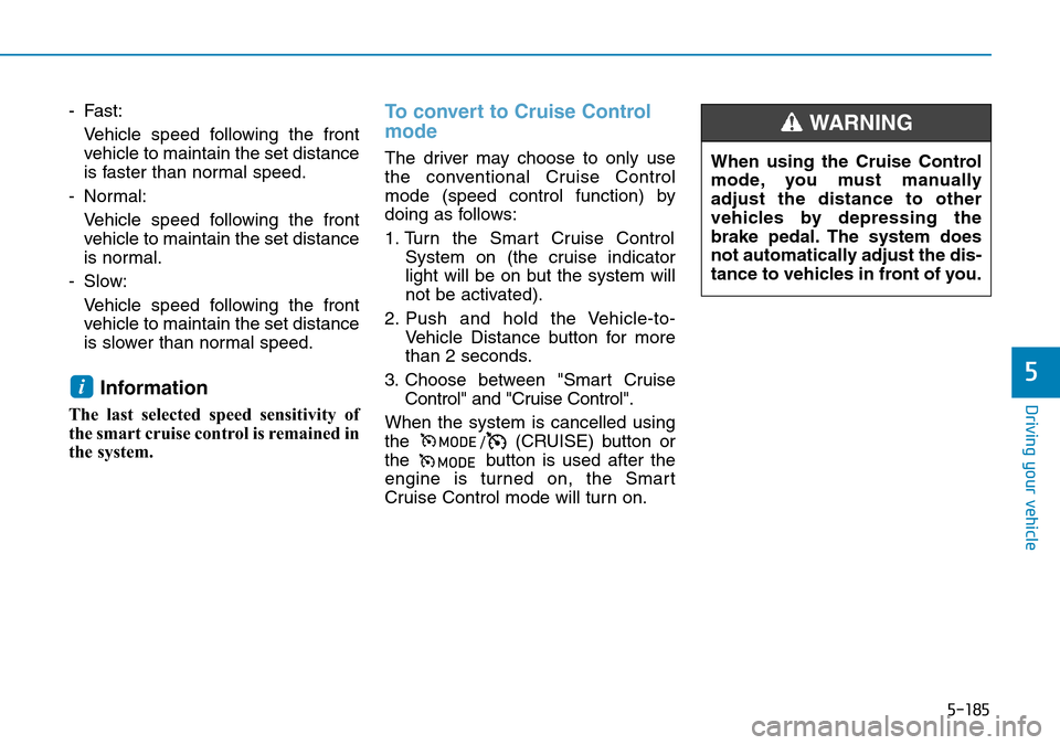 Hyundai Santa Fe 2019  Owners Manual - RHD (UK, Australia) 5-185
Driving your vehicle
5
- Fast:
Vehicle speed following the front
vehicle to maintain the set distance
is faster than normal speed.
- Normal:
Vehicle speed following the front
vehicle to maintain Hyundai Santa Fe 2019  Owners Manual - RHD (UK, Australia) 5-185
Driving your vehicle
5
- Fast:
Vehicle speed following the front
vehicle to maintain the set distance
is faster than normal speed.
- Normal:
Vehicle speed following the front
vehicle to maintain
