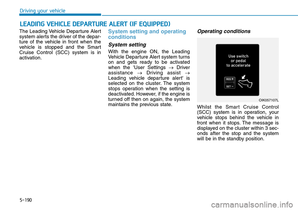 Hyundai Santa Fe 2019  Owners Manual - RHD (UK, Australia) 5-190
The Leading Vehicle Departure Alert
system alerts the driver of the depar-
ture of the vehicle in front when the
vehicle is stopped and the Smart
Cruise Control (SCC) system is in
activation.Sys Hyundai Santa Fe 2019  Owners Manual - RHD (UK, Australia) 5-190
The Leading Vehicle Departure Alert
system alerts the driver of the depar-
ture of the vehicle in front when the
vehicle is stopped and the Smart
Cruise Control (SCC) system is in
activation.Sys