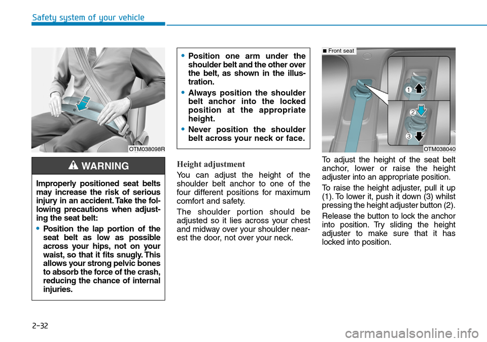 Hyundai Santa Fe 2019 - RHD (UK, Australia) Workshop Manual 2-32
Safety system of your vehicle
Height adjustment
You can adjust the height of the
shoulder belt anchor to one of the
four different positions for maximum
comfort and safety.
The shoulder portion Hyundai Santa Fe 2019 - RHD (UK, Australia) Workshop Manual 2-32
Safety system of your vehicle
Height adjustment
You can adjust the height of the
shoulder belt anchor to one of the
four different positions for maximum
comfort and safety.
The shoulder portion