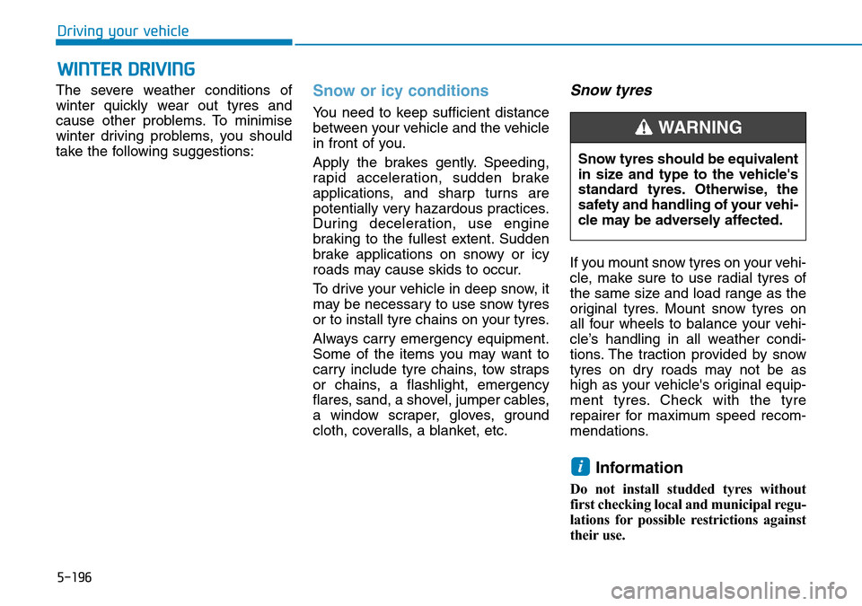 Hyundai Santa Fe 2019  Owners Manual - RHD (UK, Australia) 5-196
Driving your vehicle
The severe weather conditions of
winter quickly wear out tyres and
cause other problems. To minimise
winter driving problems, you should
take the following suggestions:
Snow Hyundai Santa Fe 2019  Owners Manual - RHD (UK, Australia) 5-196
Driving your vehicle
The severe weather conditions of
winter quickly wear out tyres and
cause other problems. To minimise
winter driving problems, you should
take the following suggestions:
Snow