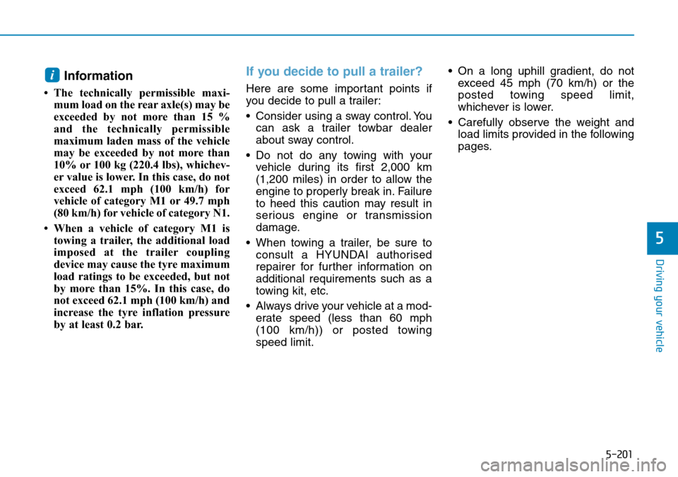 Hyundai Santa Fe 2019  Owners Manual - RHD (UK, Australia) 5-201
Driving your vehicle
5
Information
• The technically permissible maxi-
mum load on the rear axle(s) may be
exceeded by not more than 15 %
and the technically permissible
maximum laden mass of  Hyundai Santa Fe 2019  Owners Manual - RHD (UK, Australia) 5-201
Driving your vehicle
5
Information
• The technically permissible maxi-
mum load on the rear axle(s) may be
exceeded by not more than 15 %
and the technically permissible
maximum laden mass of