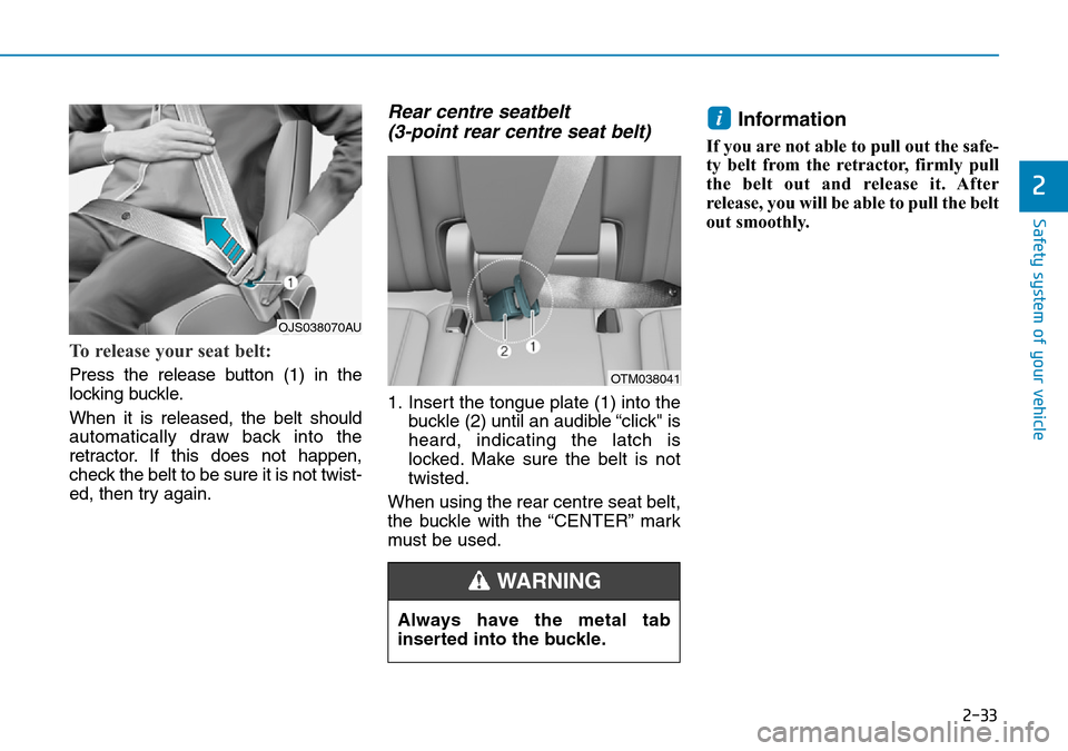 Hyundai Santa Fe 2019 - RHD (UK, Australia) Workshop Manual 2-33
Safety system of your vehicle
2
To release your seat belt:
Press the release button (1) in the
locking buckle.
When it is released, the belt should
automatically draw back into the
retractor. If Hyundai Santa Fe 2019 - RHD (UK, Australia) Workshop Manual 2-33
Safety system of your vehicle
2
To release your seat belt:
Press the release button (1) in the
locking buckle.
When it is released, the belt should
automatically draw back into the
retractor. If