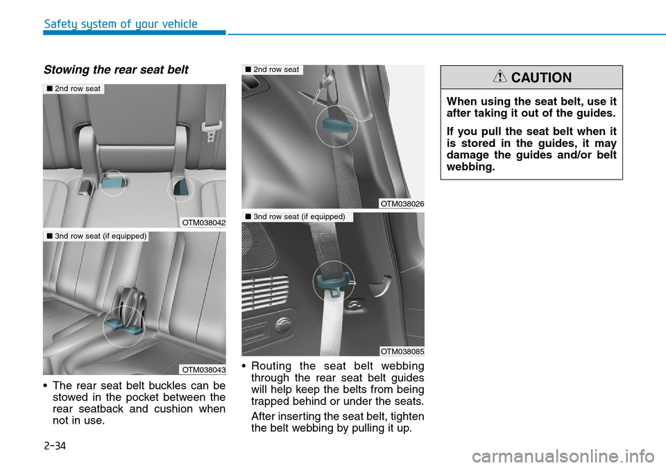 Hyundai Santa Fe 2019 - RHD (UK, Australia) Workshop Manual 2-34
Safety system of your vehicle
Stowing the rear seat belt
• The rear seat belt buckles can be
stowed in the pocket between the
rear seatback and cushion when
not in use.• Routing the seat belt Hyundai Santa Fe 2019 - RHD (UK, Australia) Workshop Manual 2-34
Safety system of your vehicle
Stowing the rear seat belt
• The rear seat belt buckles can be
stowed in the pocket between the
rear seatback and cushion when
not in use.• Routing the seat belt