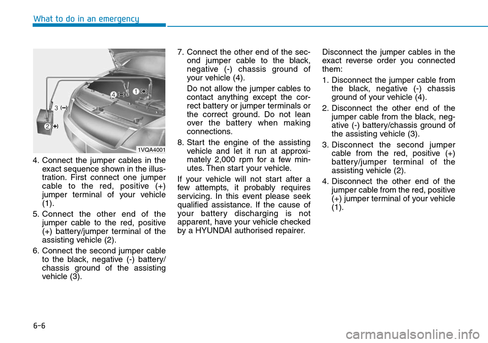 Hyundai Santa Fe 2019  Owners Manual - RHD (UK, Australia) 6-6
What to do in an emergency
4. Connect the jumper cables in the
exact sequence shown in the illus-
tration. First connect one jumper
cable to the red, positive (+)
jumper terminal of your vehicle
( Hyundai Santa Fe 2019  Owners Manual - RHD (UK, Australia) 6-6
What to do in an emergency
4. Connect the jumper cables in the
exact sequence shown in the illus-
tration. First connect one jumper
cable to the red, positive (+)
jumper terminal of your vehicle
(