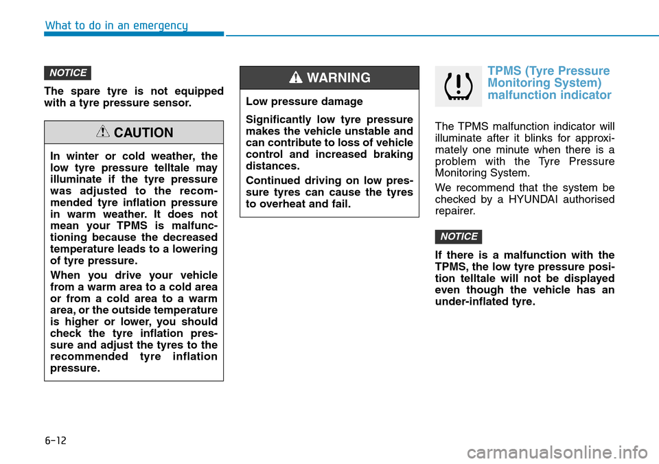 Hyundai Santa Fe 2019  Owners Manual - RHD (UK, Australia) 6-12
What to do in an emergency
The spare tyre is not equipped
with a tyre pressure sensor.
TPMS (Tyre Pressure
Monitoring System)
malfunction indicator
The TPMS malfunction indicator will
illuminate  Hyundai Santa Fe 2019  Owners Manual - RHD (UK, Australia) 6-12
What to do in an emergency
The spare tyre is not equipped
with a tyre pressure sensor.
TPMS (Tyre Pressure
Monitoring System)
malfunction indicator
The TPMS malfunction indicator will
illuminate