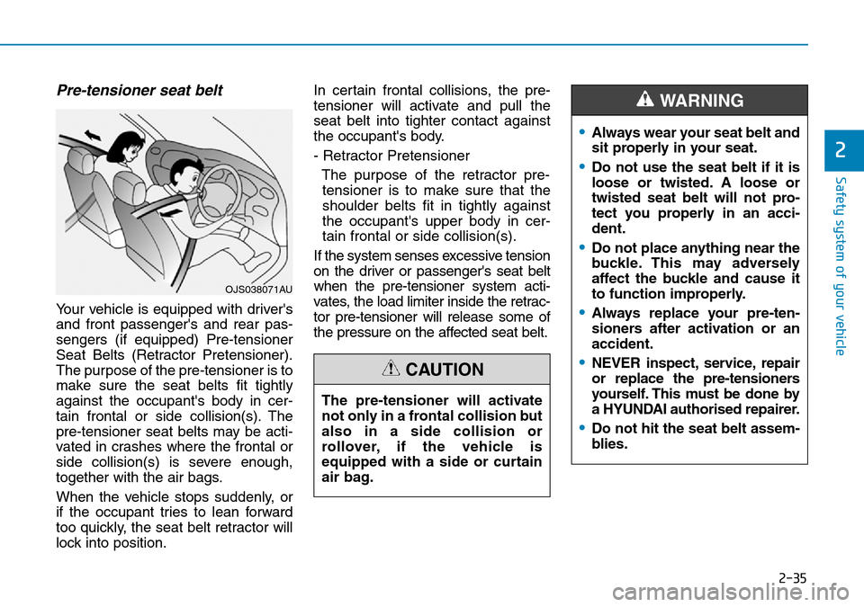 Hyundai Santa Fe 2019 - RHD (UK, Australia) Workshop Manual 2-35
Safety system of your vehicle
2
Pre-tensioner seat belt
Your vehicle is equipped with drivers
and front passengers and rear pas-
sengers (if equipped) Pre-tensioner
Seat Belts (Retractor Prete Hyundai Santa Fe 2019 - RHD (UK, Australia) Workshop Manual 2-35
Safety system of your vehicle
2
Pre-tensioner seat belt
Your vehicle is equipped with drivers
and front passengers and rear pas-
sengers (if equipped) Pre-tensioner
Seat Belts (Retractor Prete