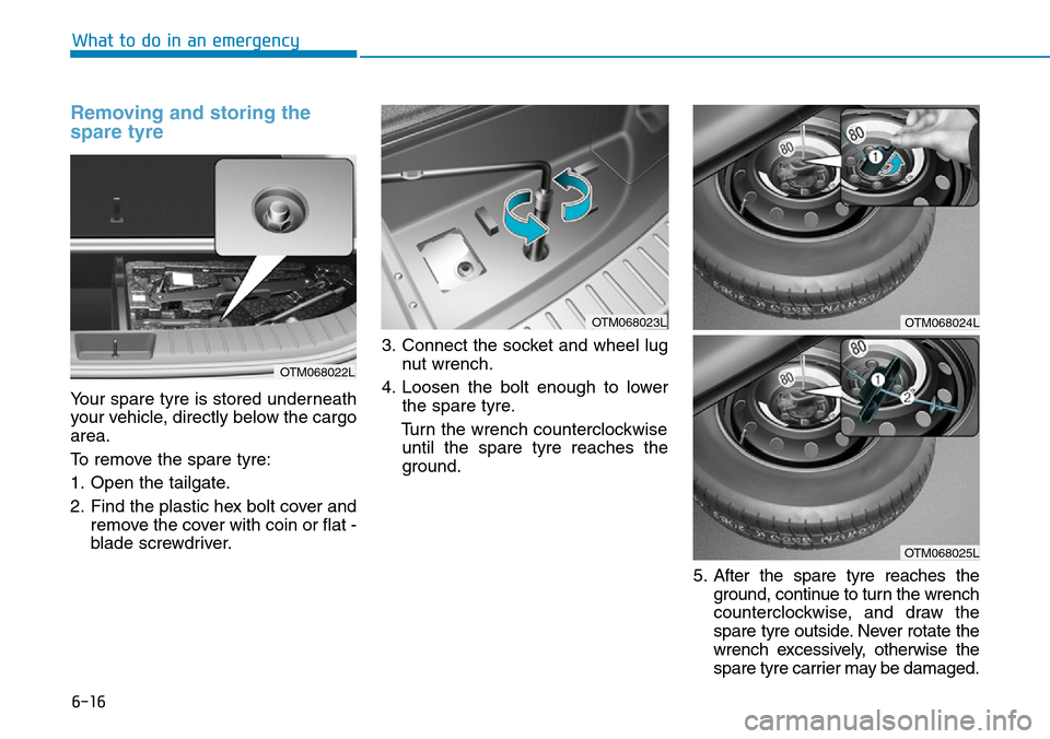 Hyundai Santa Fe 2019  Owners Manual - RHD (UK, Australia) 6-16
What to do in an emergency
Removing and storing the
spare tyre  
Your spare tyre is stored underneath
your vehicle, directly below the cargo
area.
To remove the spare tyre:
1. Open the tailgate.
 Hyundai Santa Fe 2019  Owners Manual - RHD (UK, Australia) 6-16
What to do in an emergency
Removing and storing the
spare tyre  
Your spare tyre is stored underneath
your vehicle, directly below the cargo
area.
To remove the spare tyre:
1. Open the tailgate.