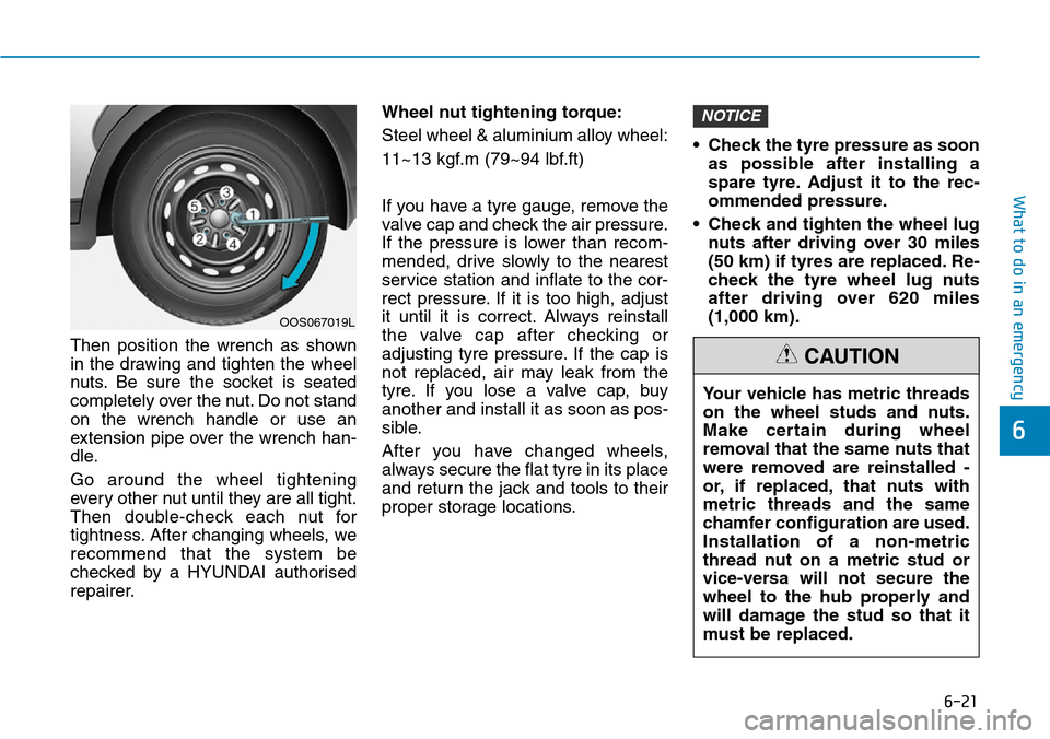 Hyundai Santa Fe 2019  Owners Manual - RHD (UK, Australia) 6-21
What to do in an emergency
6
Then position the wrench as shown
in the drawing and tighten the wheel
nuts. Be sure the socket is seated
completely over the nut. Do not stand
on the wrench handle o Hyundai Santa Fe 2019  Owners Manual - RHD (UK, Australia) 6-21
What to do in an emergency
6
Then position the wrench as shown
in the drawing and tighten the wheel
nuts. Be sure the socket is seated
completely over the nut. Do not stand
on the wrench handle o