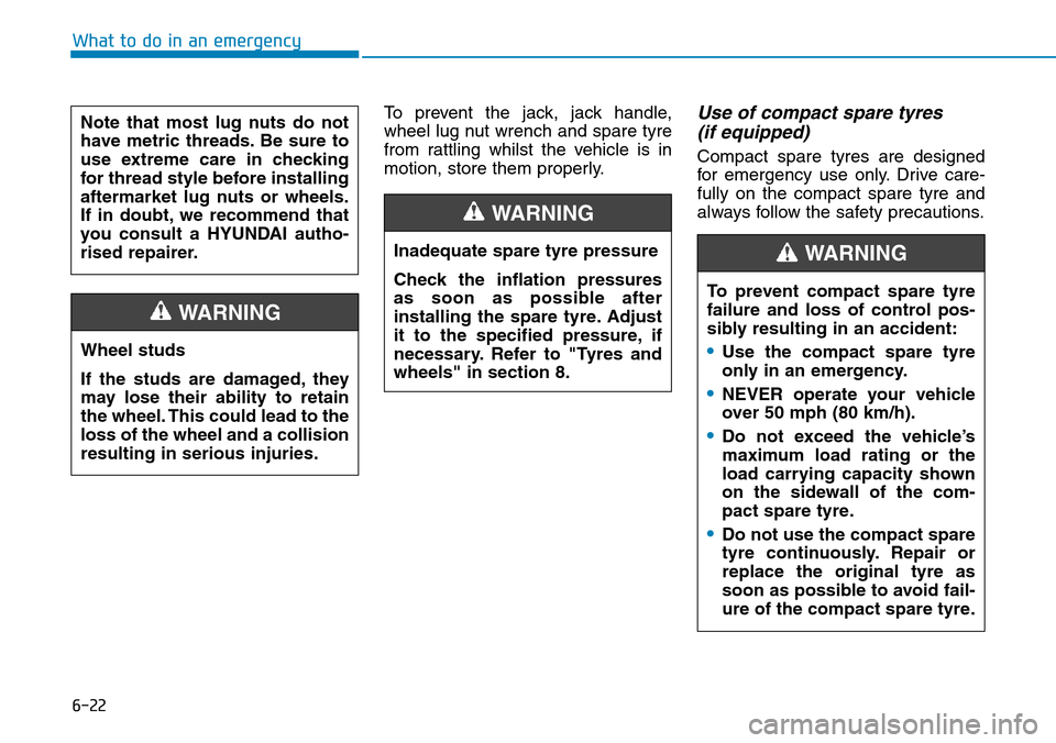 Hyundai Santa Fe 2019  Owners Manual - RHD (UK, Australia) 6-22
What to do in an emergency
To prevent the jack, jack handle,
wheel lug nut wrench and spare tyre
from rattling whilst the vehicle is in
motion, store them properly.
Use of compact spare tyres 
(i Hyundai Santa Fe 2019  Owners Manual - RHD (UK, Australia) 6-22
What to do in an emergency
To prevent the jack, jack handle,
wheel lug nut wrench and spare tyre
from rattling whilst the vehicle is in
motion, store them properly.
Use of compact spare tyres 
(i